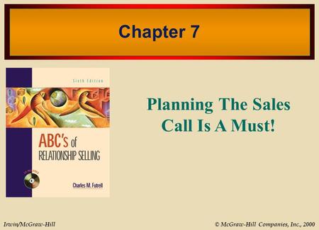 © McGraw-Hill Companies, Inc., 2000Irwin/McGraw-Hill Chapter 7 Planning The Sales Call Is A Must!