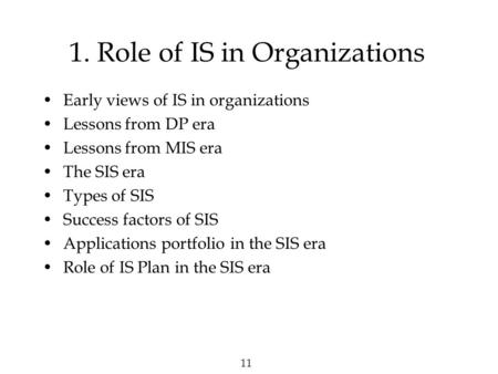 11 1. Role of IS in Organizations Early views of IS in organizations Lessons from DP era Lessons from MIS era The SIS era Types of SIS Success factors.
