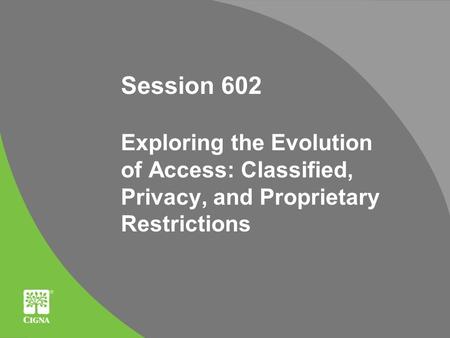 Session 602 Exploring the Evolution of Access: Classified, Privacy, and Proprietary Restrictions.