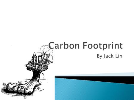 By Jack Lin.  Carbon footprints are the carbon emissions people leave behind doing their daily activities  Activities that emit carbon are: ◦ Driving.