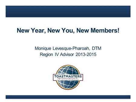 New Year, New You, New Members! Monique Levesque-Pharoah, DTM Region IV Advisor 2013-2015.