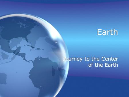 Earth Journey to the Center of the Earth. Earths Layers Earth’s layers formed as a result of the denser, heavier minerals being pulled in more by gravity.