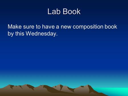 Lab Book Make sure to have a new composition book by this Wednesday.