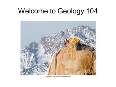 Welcome to Geology 104. Earth Science Geology Oceanography Meteorology Climate change.