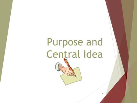 Purpose and Central Idea 1. General Purpose  To inform  To persuade  To entertain 2.
