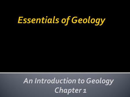 An Introduction to Geology Chapter 1.  Geology is the science that pursues an understanding of planet Earth ▪ Physical geology – examines the materials.