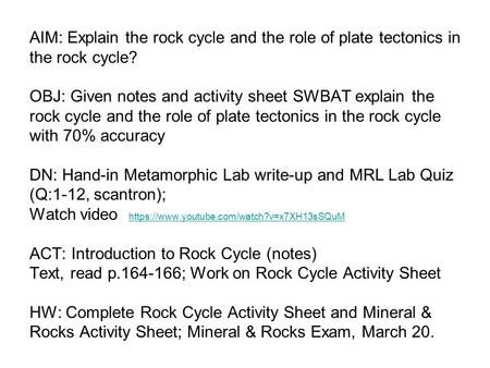 AIM: Explain the rock cycle and the role of plate tectonics in the rock cycle? OBJ: Given notes and activity sheet SWBAT explain the rock cycle and the.