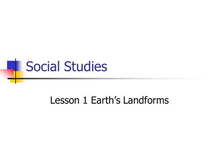 Social Studies Lesson 1 Earth’s Landforms. Do Now Take all the papers out of your red folder. Take them home.