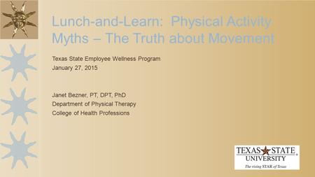 Texas State Employee Wellness Program January 27, 2015 Janet Bezner, PT, DPT, PhD Department of Physical Therapy College of Health Professions Lunch-and-Learn: