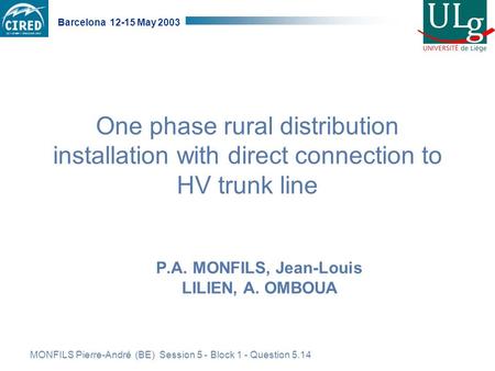 MONFILS Pierre-André (BE) Session 5 - Block 1 - Question 5.14 Barcelona 12-15 May 2003 One phase rural distribution installation with direct connection.