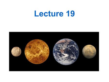 Lecture 19. Outline Discuss Quiz Mercury Venus Outline For Rest of Semester Oct. 29 th Chapter 9 (Earth) Nov 3 rd and 5 th Chapter 9 and Chapter 10 (Earth.