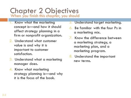 When you finish this chapter, you should 2-2 Chapter 2 Objectives 1. Know what the marketing concept is—and how it should affect strategy planning in a.