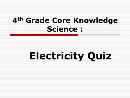 4 th Grade Core Knowledge Science : Electricity Quiz.