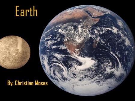 Earth By: Christian Moses Quick Facts Earth is the 3 rd planet from the sun The only planet in the milky way with plants The only planet that experiences.