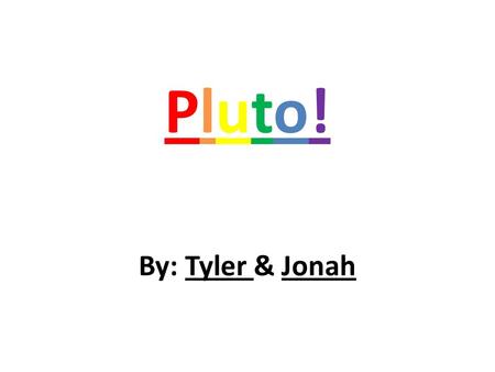 Pluto!Pluto! By: Tyler & Jonah. What is your planet made of? Our planet is made out of ice and rock. Our planet is also covered with geysers. Our planet.