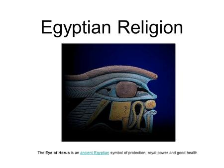 Egyptian Religion The Eye of Horus is an ancient Egyptian symbol of protection, royal power and good healthancient Egyptian.