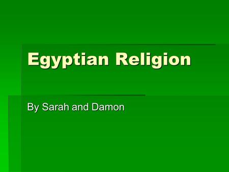 Egyptian Religion By Sarah and Damon. The Afterlife  The Egyptians wore a mask of the god Anubis.  For the Egyptians,death wasn’t the end of life, it.
