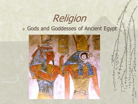Religion  Gods and Goddesses of Ancient Egypt. Creation Story Only the ocean existed at first. Then Ra (the sun) came out of an egg that appeared on.
