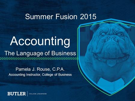 Summer Fusion 2015 Accounting The Language of Business Pamela J. Rouse, C.P.A. Accounting Instructor, College of Business.