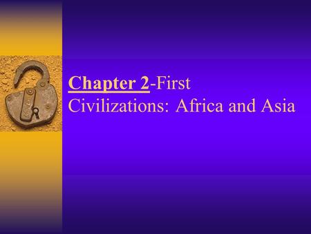 Chapter 2-First Civilizations: Africa and Asia. Objective: To understand the grandeur and accomplishments of ancient Egyptian civilization Focus: KWL.
