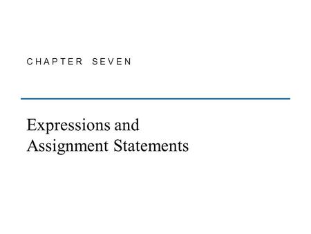 C H A P T E R S E V E N Expressions and Assignment Statements.