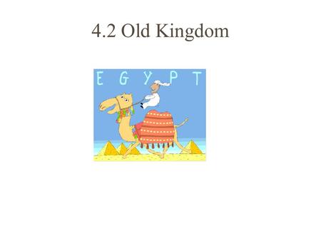 4.2 Old Kingdom. 1. 2 Kingdoms – Upper - south - Lower - north.