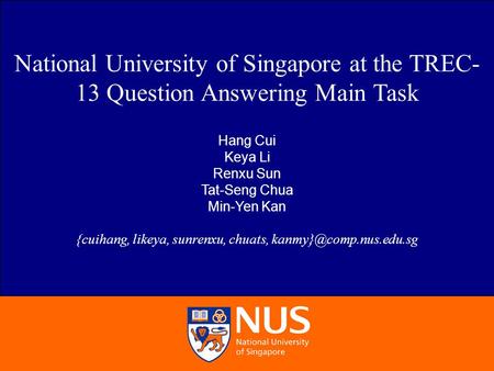 Hang Cui et al. NUS at TREC-13 QA Main Task 1/20 National University of Singapore at the TREC- 13 Question Answering Main Task Hang Cui Keya Li Renxu Sun.