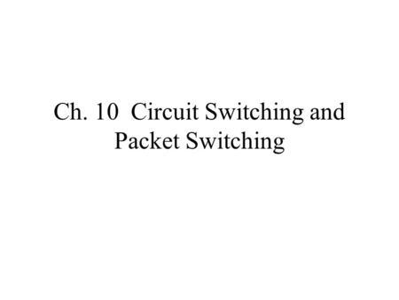 Ch. 10 Circuit Switching and Packet Switching. 10.1 Switched Communication Networks Fig. 10.1 Simple switching network. –End stations are attached to.