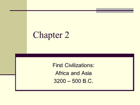 First Civilizations: Africa and Asia 3200 – 500 B.C.