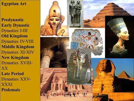 Egyptian Art Predynastic Early Dynastic Dynasties I-III Old Kingdom Dynasties IV-VIII Middle Kingdom Dynasties XI-XIV New Kingdom Dynasties XVIII- XX Late.