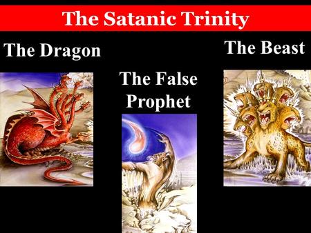 The Satanic Trinity The Dragon The Beast The False Prophet.