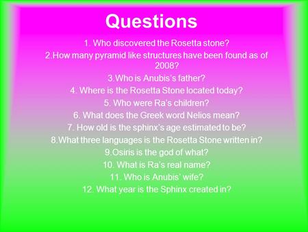 Questions 1. Who discovered the Rosetta stone? 2.How many pyramid like structures have been found as of 2008? 3.Who is Anubis’s father? 4. Where is the.