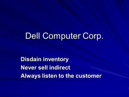 Disdain inventory Never sell indirect Always listen to the customer