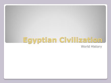 Egyptian Civilization World History. Impact of Geography Nile River ◦Details ◦Divides Egypt ◦Advantages  Transport  Flooding (soil) ◦ Sept/Oct ◦ More.