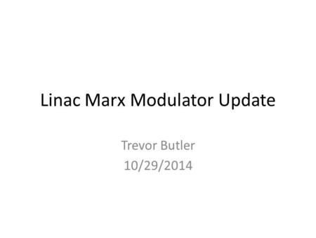 Linac Marx Modulator Update Trevor Butler 10/29/2014.