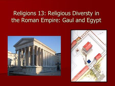 Religions 13: Religious Diversty in the Roman Empire: Gaul and Egypt.