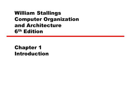 William Stallings Computer Organization and Architecture 6 th Edition Chapter 1 Introduction.