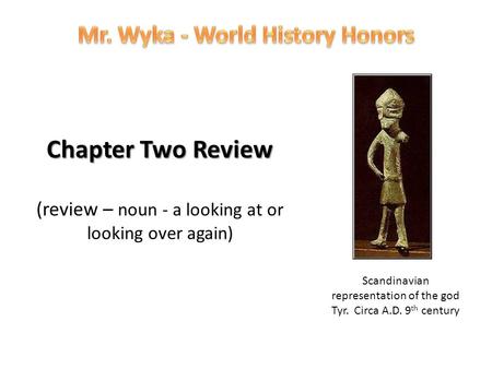 Chapter Two Review Chapter Two Review (review – noun - a looking at or looking over again) Scandinavian representation of the god Tyr. Circa A.D. 9 th.