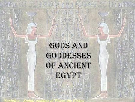 Gods and Goddesses of Ancient Egypt NUN  Deification of the primordial watery abyss  Father of the gods  Can be depicted as a male or female A frog-headed.