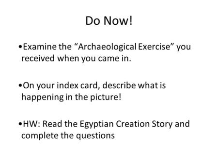 Do Now! Examine the “Archaeological Exercise” you received when you came in. On your index card, describe what is happening in the picture! HW: Read the.