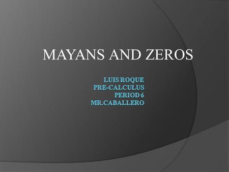 MAYANS AND ZEROS Introduction  develop the number zero  Predicting the end of time  200 B.C.