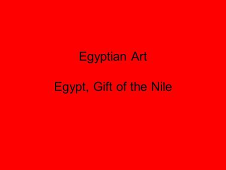 Egyptian Art Egypt, Gift of the Nile