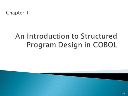 Chapter 1 1-1. To familiarize you with  Why COBOL is a popular business-oriented language.  Programming practices and techniques  History of COBOL.