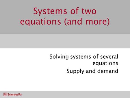 Systems of two equations (and more) Solving systems of several equations Supply and demand.
