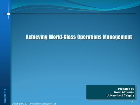 Chapter 11 1 Achieving World-Class Operations Management Prepared by Norm Althouse University of Calgary Prepared by Norm Althouse University of Calgary.