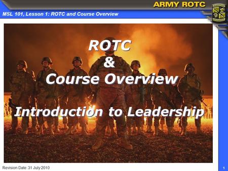 Revision Date: 31 July 2010 1 MSL 101, Lesson 1: ROTC and Course Overview ROTC & Course Overview Introduction to Leadership.