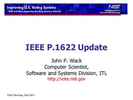 TGDC Meeting, July 2011 IEEE P.1622 Update John P. Wack Computer Scientist, Software and Systems Division, ITL