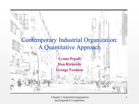 Chapter 1: Industrial Organization and Imperfect Competition 1 Contemporary Industrial Organization: A Quantitative Approach Lynne Pepall Dan Richards.