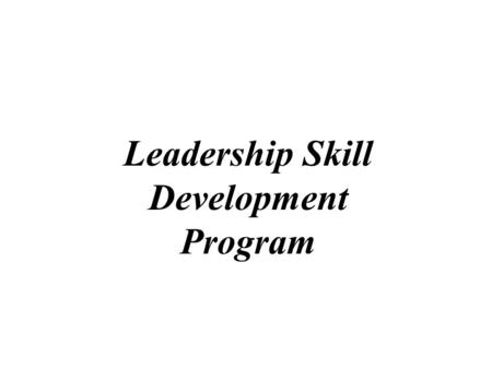 Leadership Skill Development Program. 2 Program Design Objectives: –To provide focused hands-on learning opportunities to build practical leadership skills.
