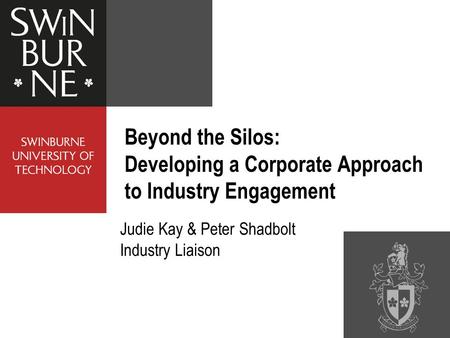 Judie Kay & Peter Shadbolt Industry Liaison Beyond the Silos: Developing a Corporate Approach to Industry Engagement.